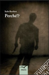 Perché!? libro di Rochira Italo