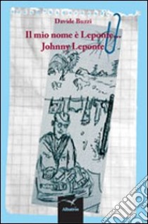 Il mio nome è Leponte... Johnny Leponte libro di Buzzi Davide