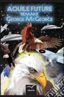 Aquile future remake libro di McGeorge George