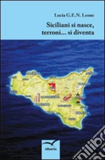 Siciliani si nasce, terroni... si diventa libro di Leone Lucia G.E.N.