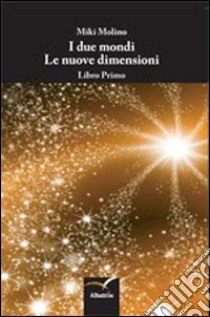 I due mondi. Le nuove dimensioni libro di Molino Miki