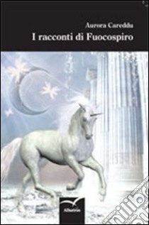 I racconti di Fuocospiro libro di Careddu Aurora