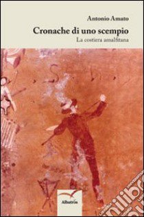 Cronache di uno scempio. La costiera amalfitana libro di Amato Antonio