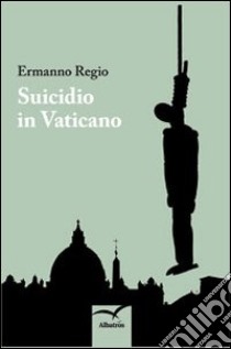 Suicidio in Vaticano libro di Regio Ermanno