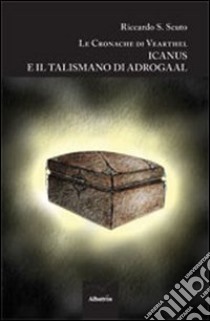 Icanus e il talismano di Adrogaal. Le cronache di Vearthel libro di Scuto Riccardo S.