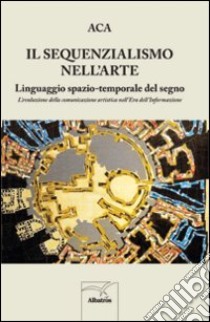 Il sequenzialismo nell'arte libro di Aca