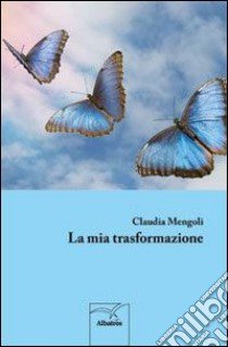 La mia trasformazione libro di Mengoli Claudia