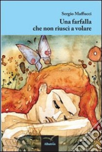 Una Farfalla che non riuscì a volare libro di Maffucci Sergio