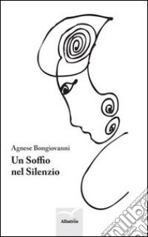 Un soffio nel silenzio libro di Bongiovanni Agnese