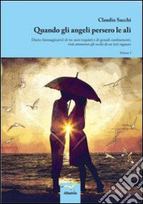 Quando gli angeli persero le ali. Diario (immaginario) di tre anni inquieti e di grandi cambiamenti, visti attraverso gli occhi di un (ex) ragazzo libro di Sacchi Claudio