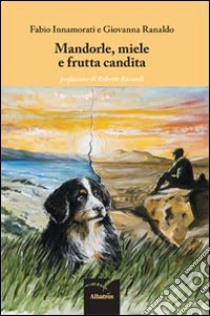 Mandorle, miele e frutta candita libro di Innamorati Fabio; Ranaldo Giovanna