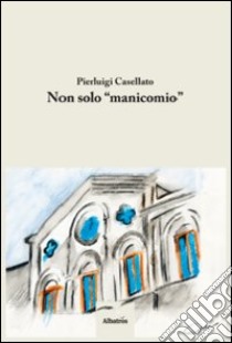 Non solo «manicomio» libro di Casellato Pierluigi