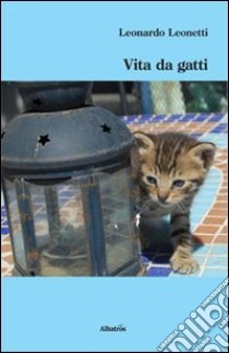 Vita da gatti libro di Leonetti Leonardo