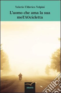 L'uomo che ama la sua moTAOcicletta libro di Volpini Valerio U.