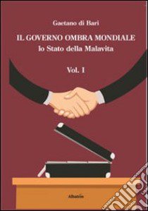 Il governo ombra mondiale. Lo stato della malavita libro di Di Bari Gaetano