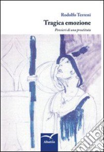 Tragica emozione. Pensieri di una prostituta libro di Terreni Rodolfo