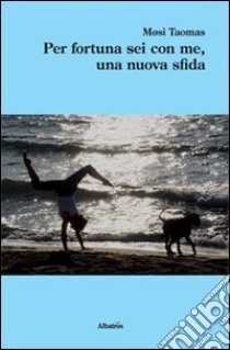 Per fortuna sei con me, una nuova sfida libro di Taomas Mosi