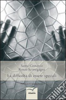 La difficoltà di essere speciali libro di Costanzo Santa; Scortegagna Renzo