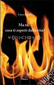 Ma tu cosa ti aspetti dalla vita libro di Zatelli Luca