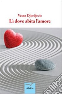 Lì dove abita l'amore libro di Djordjevic Vesna