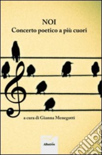 Noi. Concerto poetico a più cuori libro di Menegotti G. (cur.)