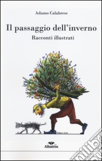 Il passaggio dell'inverno. Racconti illustrati. Ediz. illustrata libro di Calabrese Adamo