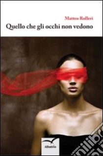 Quello che gli occhi non vedono libro di Rolleri Matteo