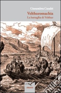 Velthuromachia. La battaglia di Velthur libro di Casadei Gianandrea