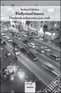 Hollywood bianca. Una favola melanconica, jazz rock libro di Falotico Stefano