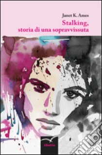 Stalking, storia di una sopravvissuta libro di Ames Janet K.