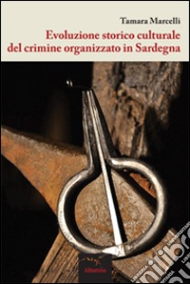 Evoluzione storico culturale del crimine organizzato in Sardegna libro di Marcelli Tamara