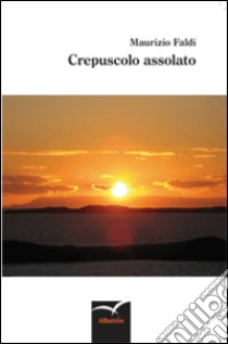 Crepuscolo assolato libro di Faldi Maurizio