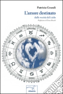 L'amore destinato. Dalle verità del cielo libro di Grandi Patrizia