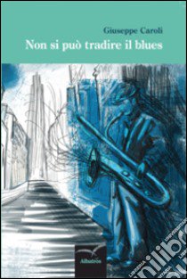 Non si può tradire il blues libro di Caroli Giuseppe