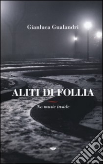 Aliti di follia. No music inside libro di Gualandri Gianluca