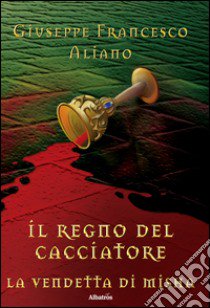 Il regno del cacciatore. La vendetta di Misha libro di Aliano Giuseppe F.