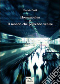 Homunculus e il mondo che potrebbe venire libro di Paoli Davide