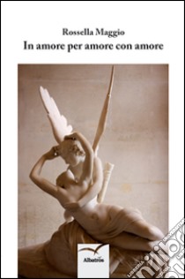 In amore per amore con amore libro di Maggio Rossella