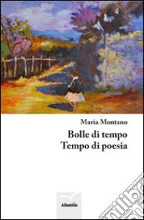 Bolle di tempo. Tempo di poesia libro di Montano Maria