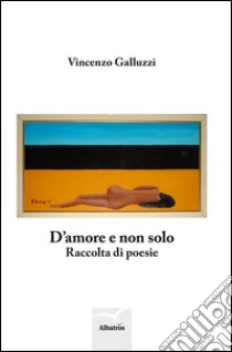 D'amore e non solo libro di Galluzzi Vincenzo