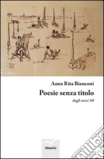 Poesie senza titolo dagli anni '60 libro di Bianconi Anna R.