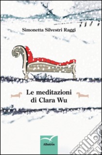 Le meditazioni di Clara Wu libro di Silvestri Raggi Simonetta