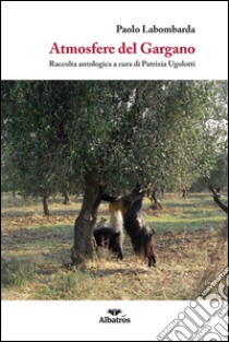 Atmosfere del Gargano libro di Labombarda Paolo; Ugolotti Patrizia