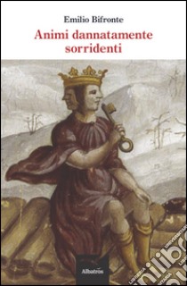 Animi dannatamente sorridenti libro di Bifronte Emilio