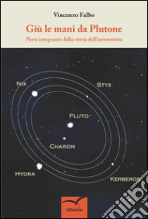 Giù le mani da Plutone. Parte integrante della storia dell'astronomia libro di Falbo Vincenzo