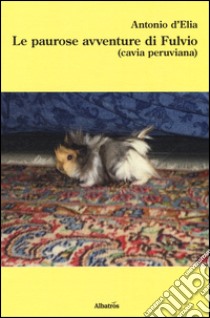 Le paurose avventure di Fulvio (cavia peruviana) libro di D'Elia Antonio