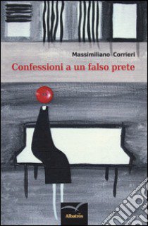 Confessioni a un falso prete libro di Corrieri Massimiliano