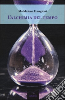 L'alchimia del tempo libro di Frangioni Maddalena