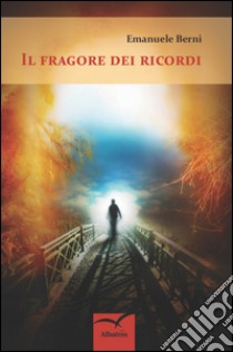 Il fragore dei ricordi libro di Berni Emanuele