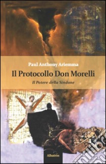 Il protocollo don Morelli. Il potere della sindone libro di Ariemma Paul A.